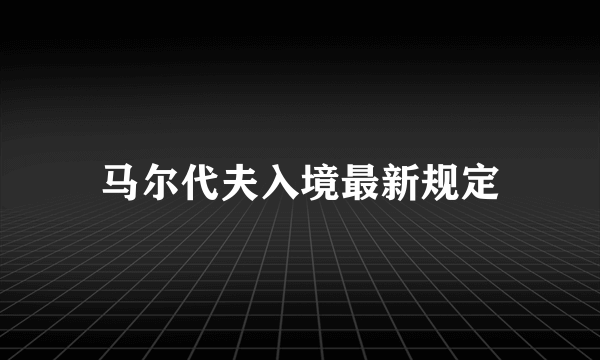 马尔代夫入境最新规定