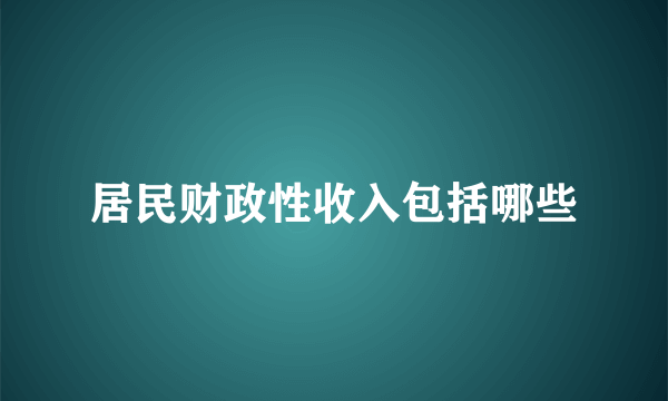 居民财政性收入包括哪些