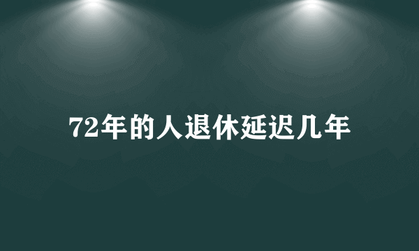 72年的人退休延迟几年