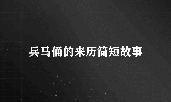 兵马俑的来历简短故事