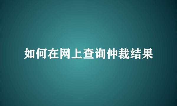 如何在网上查询仲裁结果