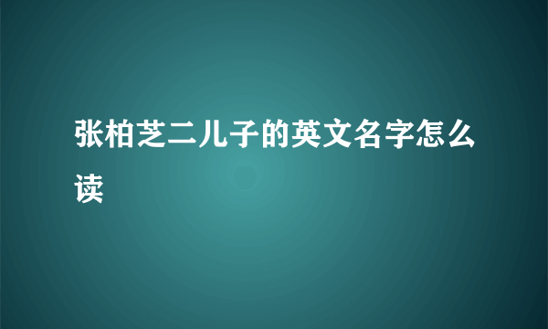 张柏芝二儿子的英文名字怎么读