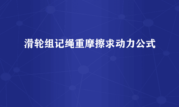 滑轮组记绳重摩擦求动力公式