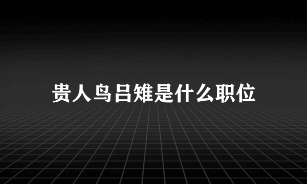 贵人鸟吕雉是什么职位