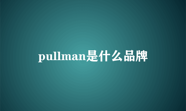 pullman是什么品牌