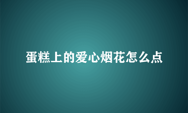 蛋糕上的爱心烟花怎么点