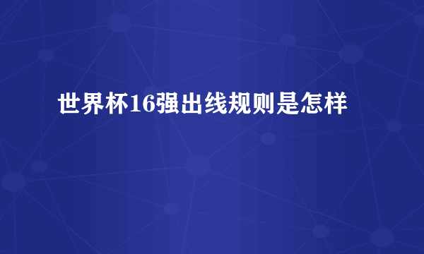 世界杯16强出线规则是怎样