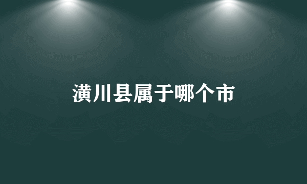 潢川县属于哪个市