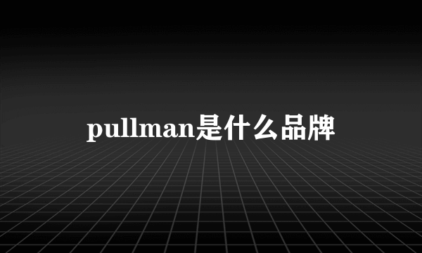 pullman是什么品牌