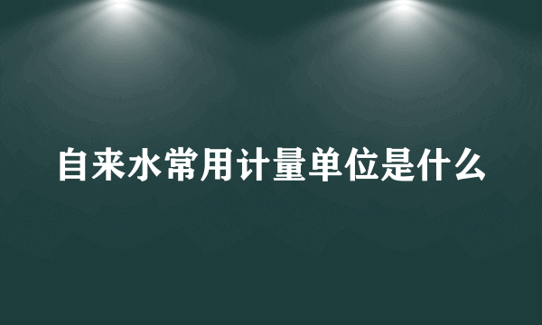 自来水常用计量单位是什么