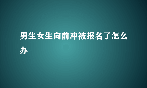 男生女生向前冲被报名了怎么办