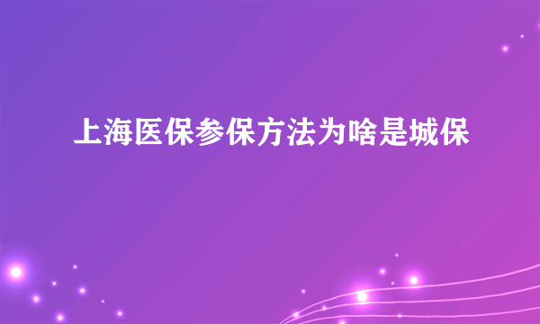 上海医保参保方法为啥是城保