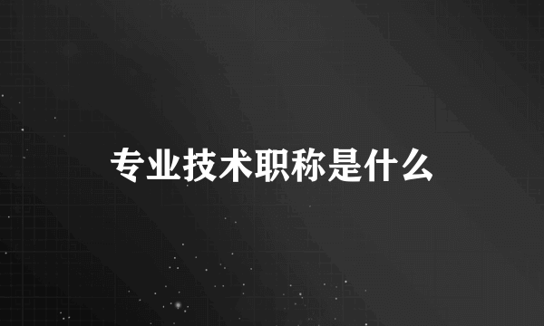 专业技术职称是什么