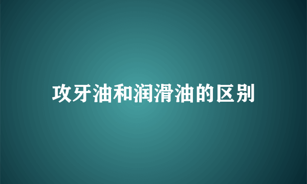 攻牙油和润滑油的区别