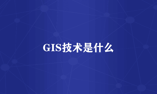 GIS技术是什么