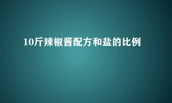 10斤辣椒酱配方和盐的比例