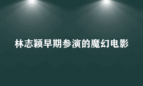 林志颖早期参演的魔幻电影