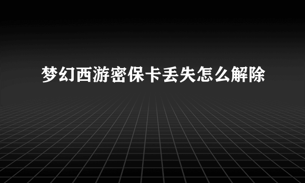 梦幻西游密保卡丢失怎么解除