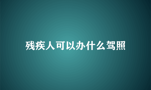 残疾人可以办什么驾照