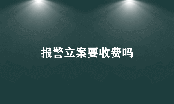 报警立案要收费吗