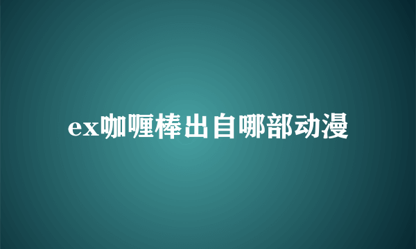 ex咖喱棒出自哪部动漫