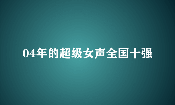 04年的超级女声全国十强