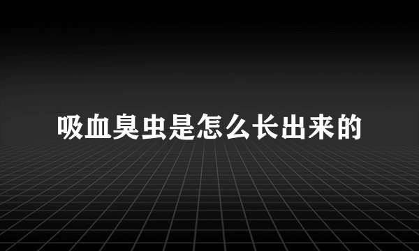 吸血臭虫是怎么长出来的