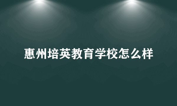 惠州培英教育学校怎么样