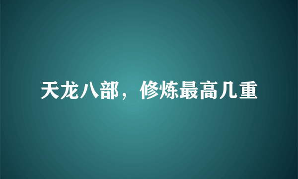 天龙八部，修炼最高几重