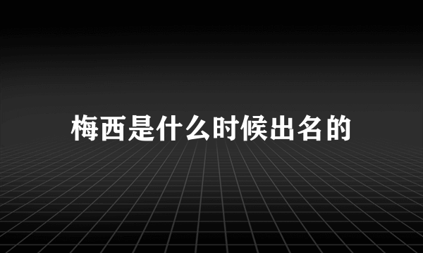 梅西是什么时候出名的