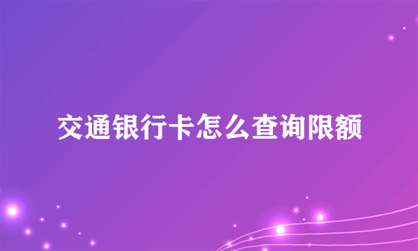 交通银行卡怎么查询限额