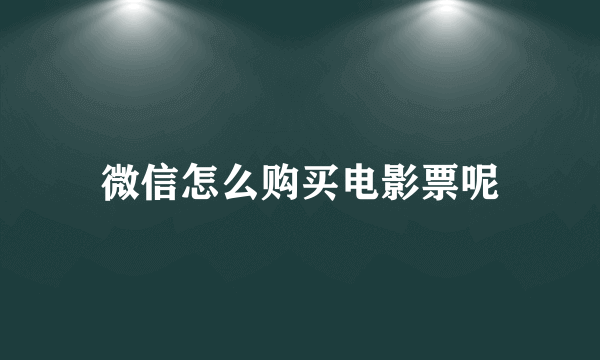 微信怎么购买电影票呢