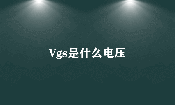 Vgs是什么电压