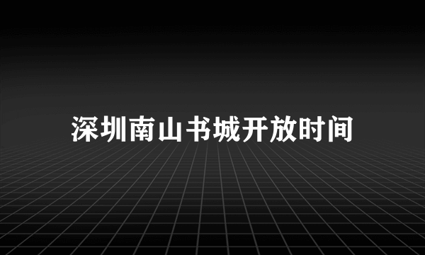 深圳南山书城开放时间