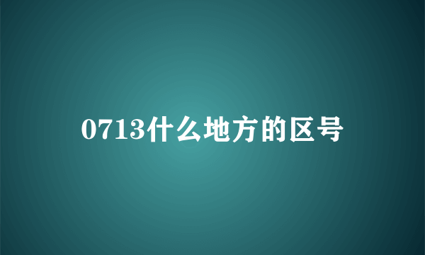 0713什么地方的区号