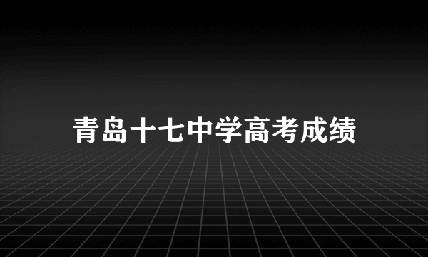 青岛十七中学高考成绩