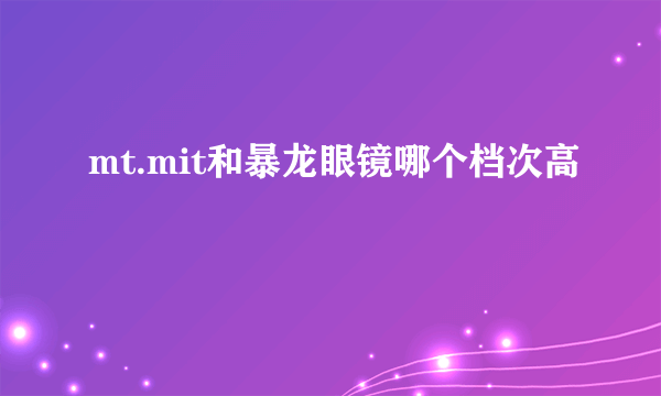 mt.mit和暴龙眼镜哪个档次高