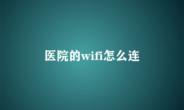 医院的wifi怎么连