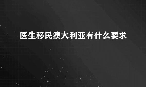 医生移民澳大利亚有什么要求