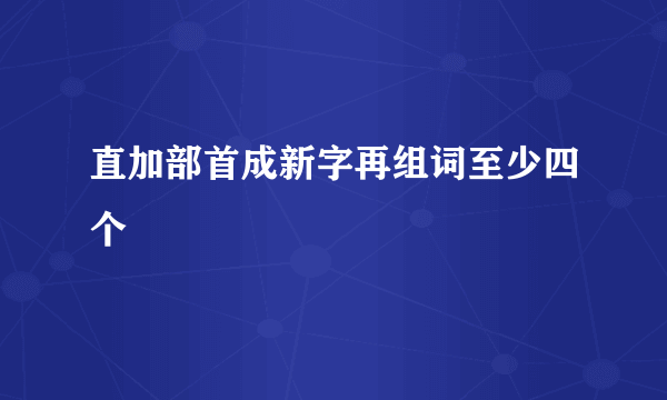 直加部首成新字再组词至少四个