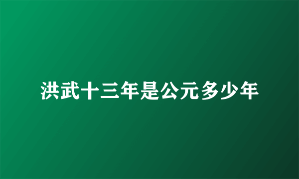 洪武十三年是公元多少年