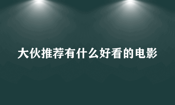 大伙推荐有什么好看的电影