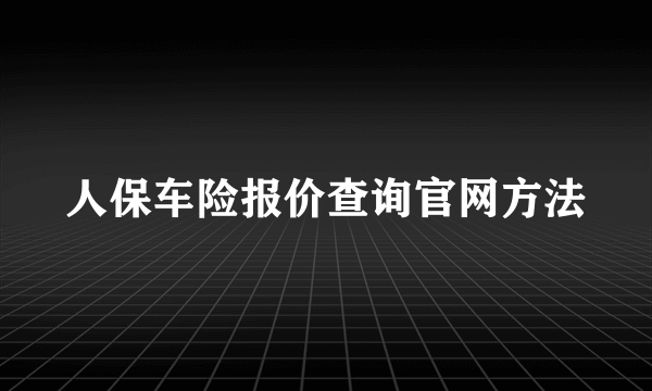 人保车险报价查询官网方法