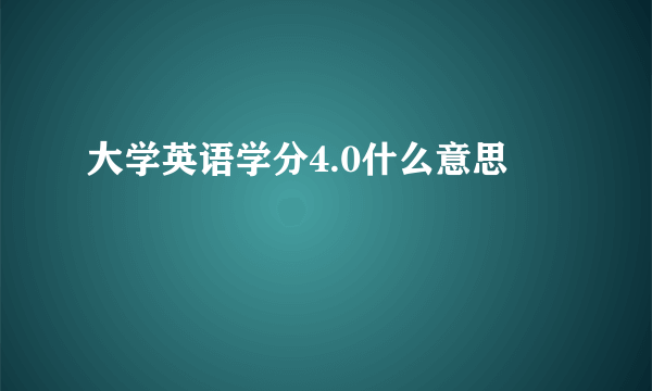 大学英语学分4.0什么意思