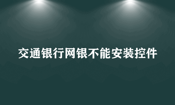 交通银行网银不能安装控件