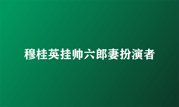 穆桂英挂帅六郎妻扮演者