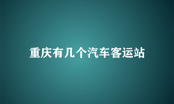 重庆有几个汽车客运站