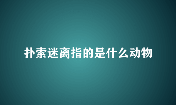 扑索迷离指的是什么动物