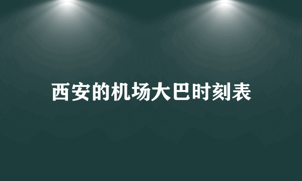 西安的机场大巴时刻表