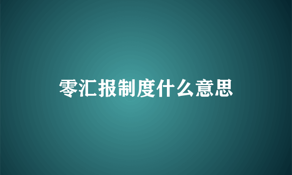 零汇报制度什么意思